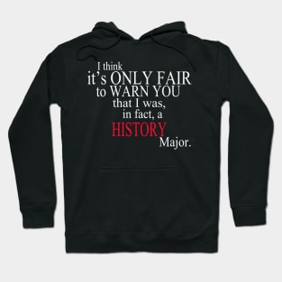 I Think It’s Only Fair To Warn You That I Was, In Fact, A History Major Hoodie